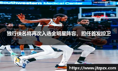 独行侠名将再次入选全明星阵容，担任首发控卫
