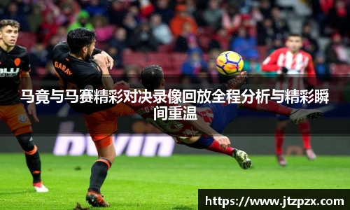 马竟与马赛精彩对决录像回放全程分析与精彩瞬间重温